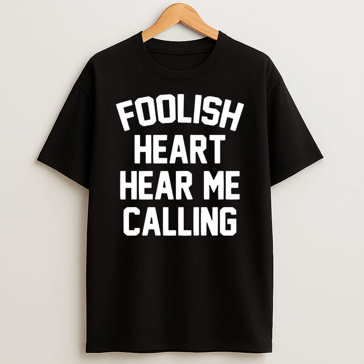 Foolish Heart Hear Me Calling Shirts