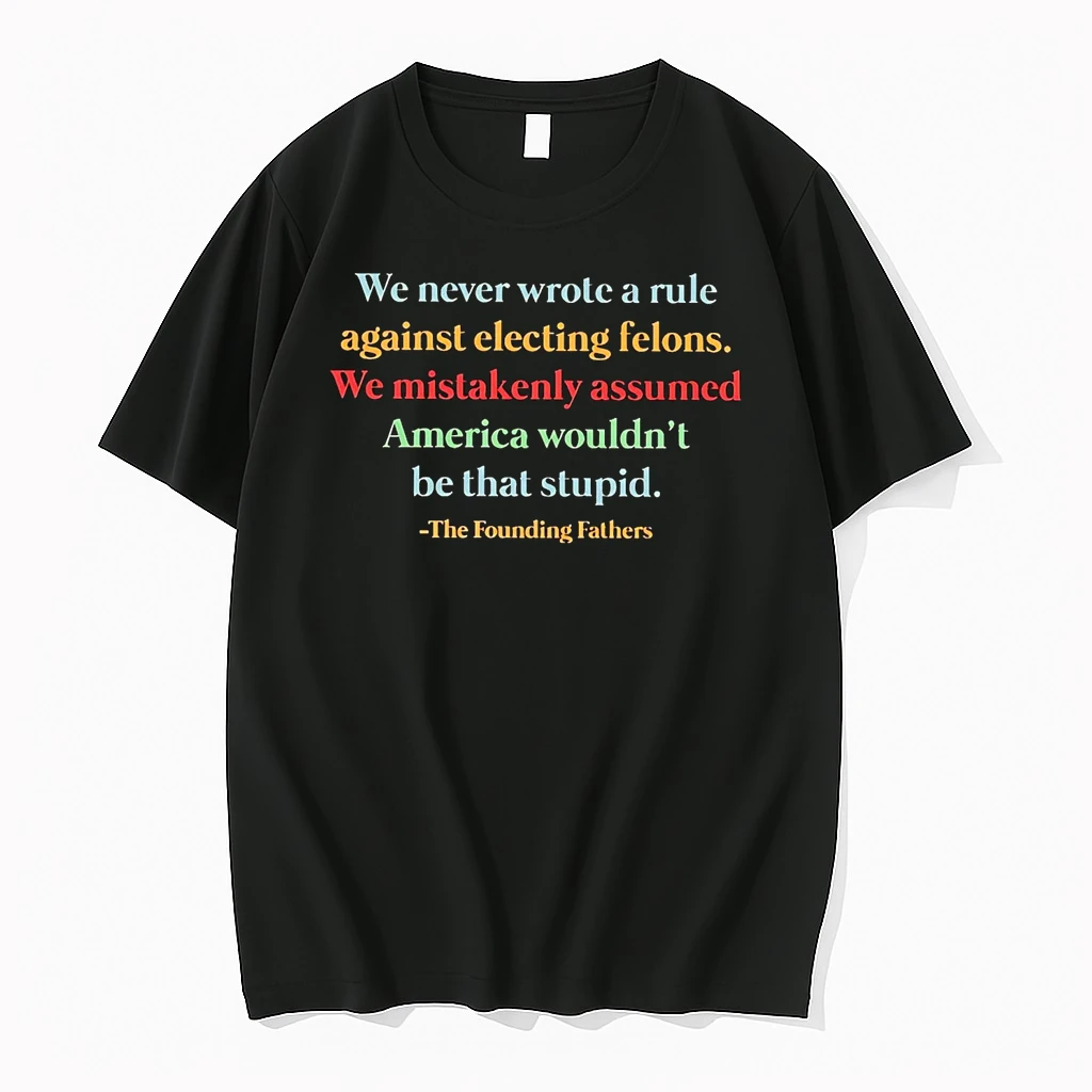 Founding Fathers We Never Wrote A Rule Against Electing Felons Shirts
