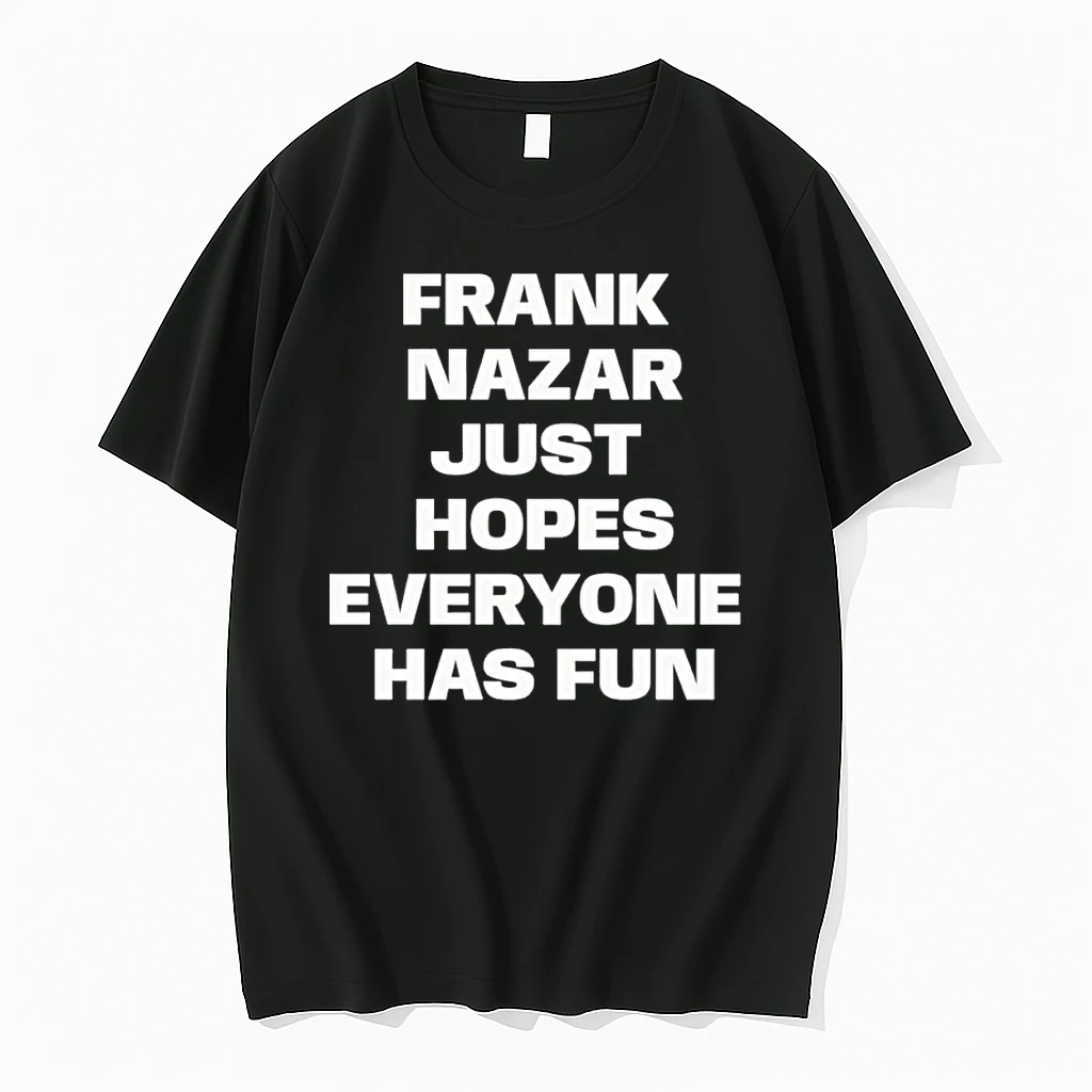 Frank Nazar Just Hope Everyone Has Fun Shirts
