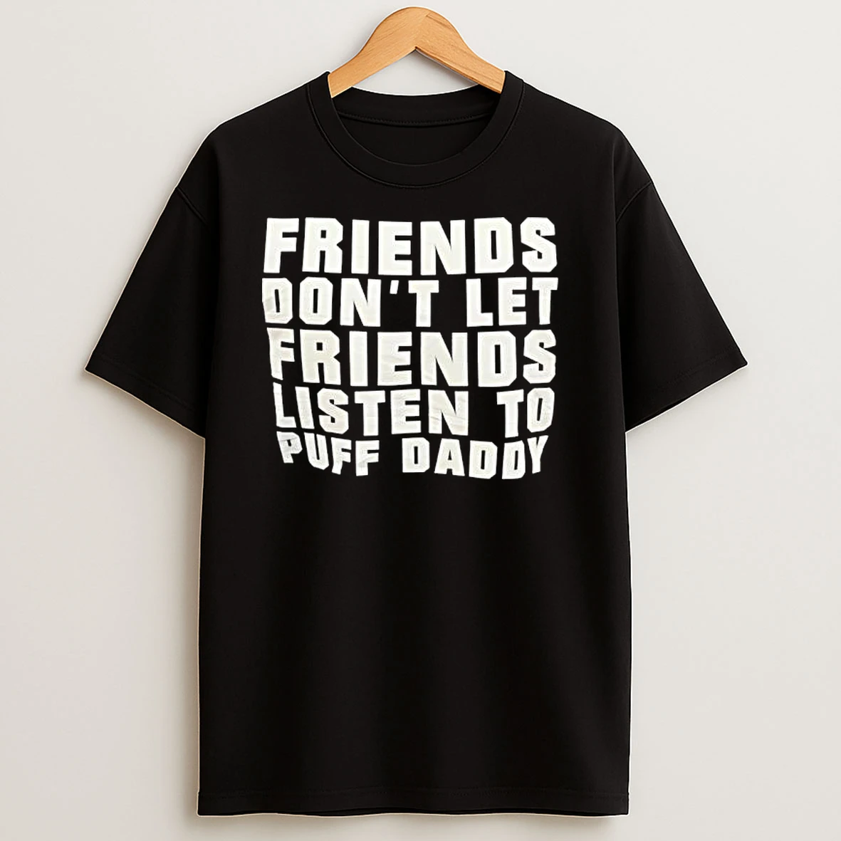 Friends Dont Let Friends Listen To Puff Daddy T Shirts