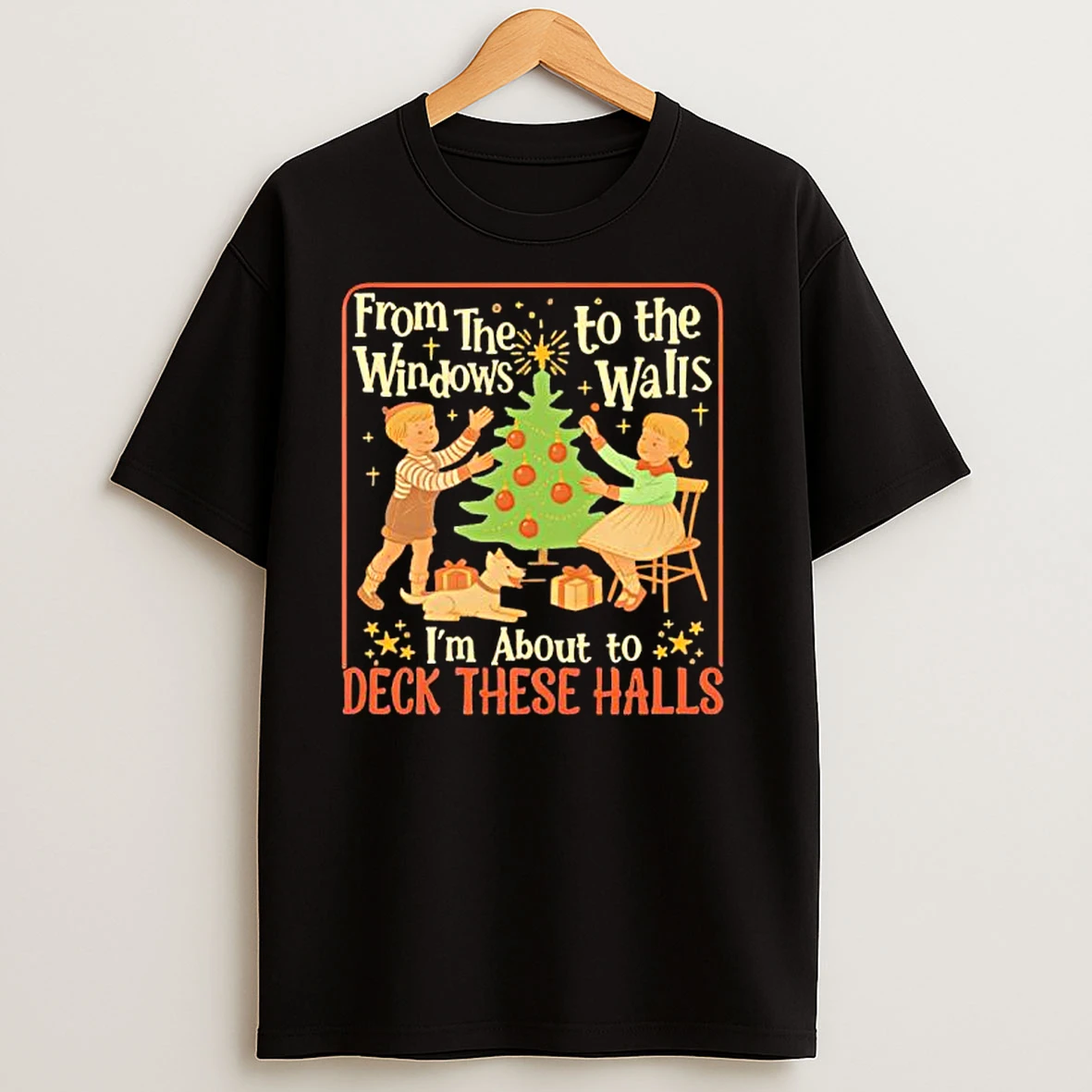 From The Windows To The Walls Im About To Deck These Halls Tee T Shirts