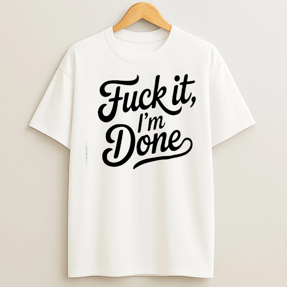 Fuck It Im Done T Shirts