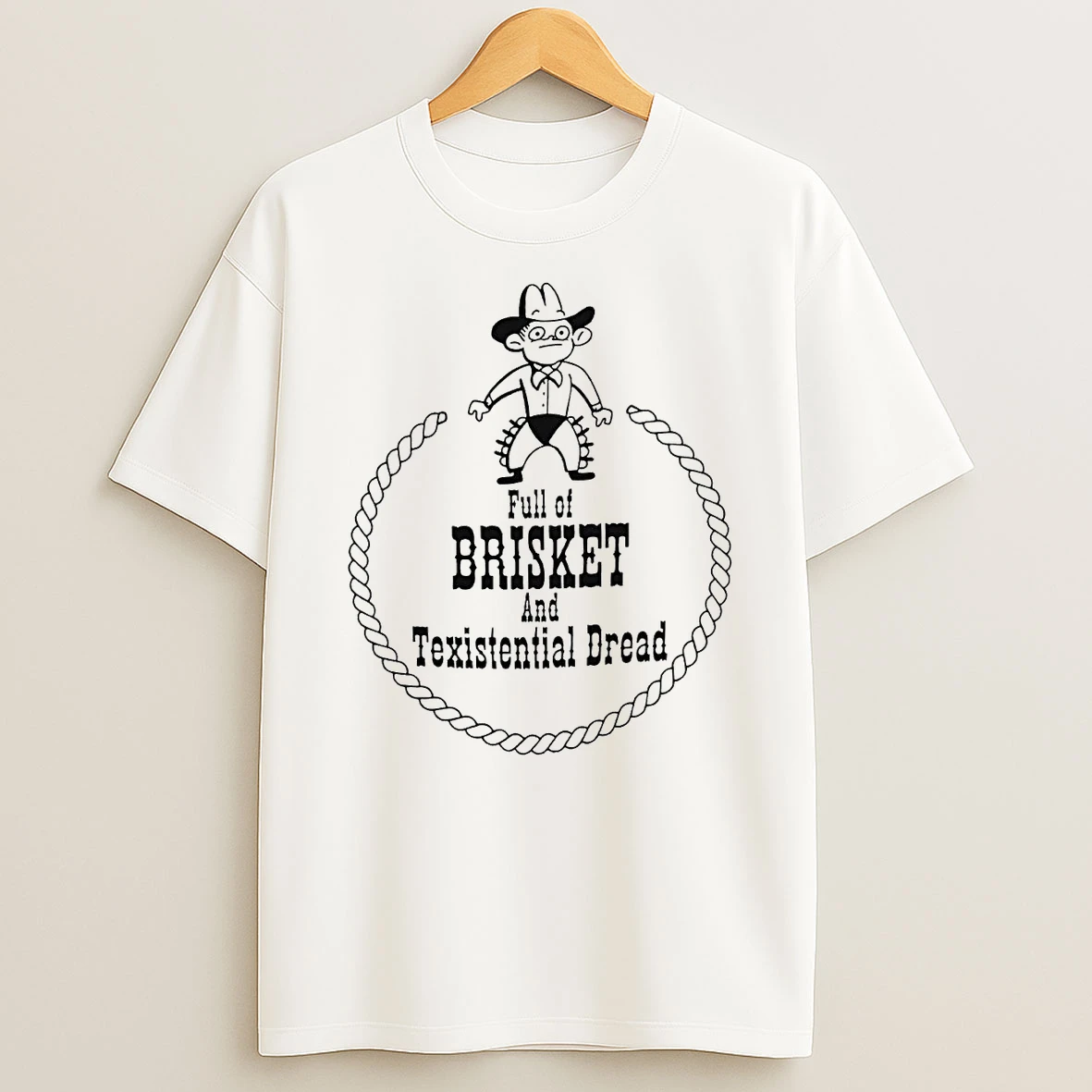 Full Of Brisket And Texistential Dread Shirts