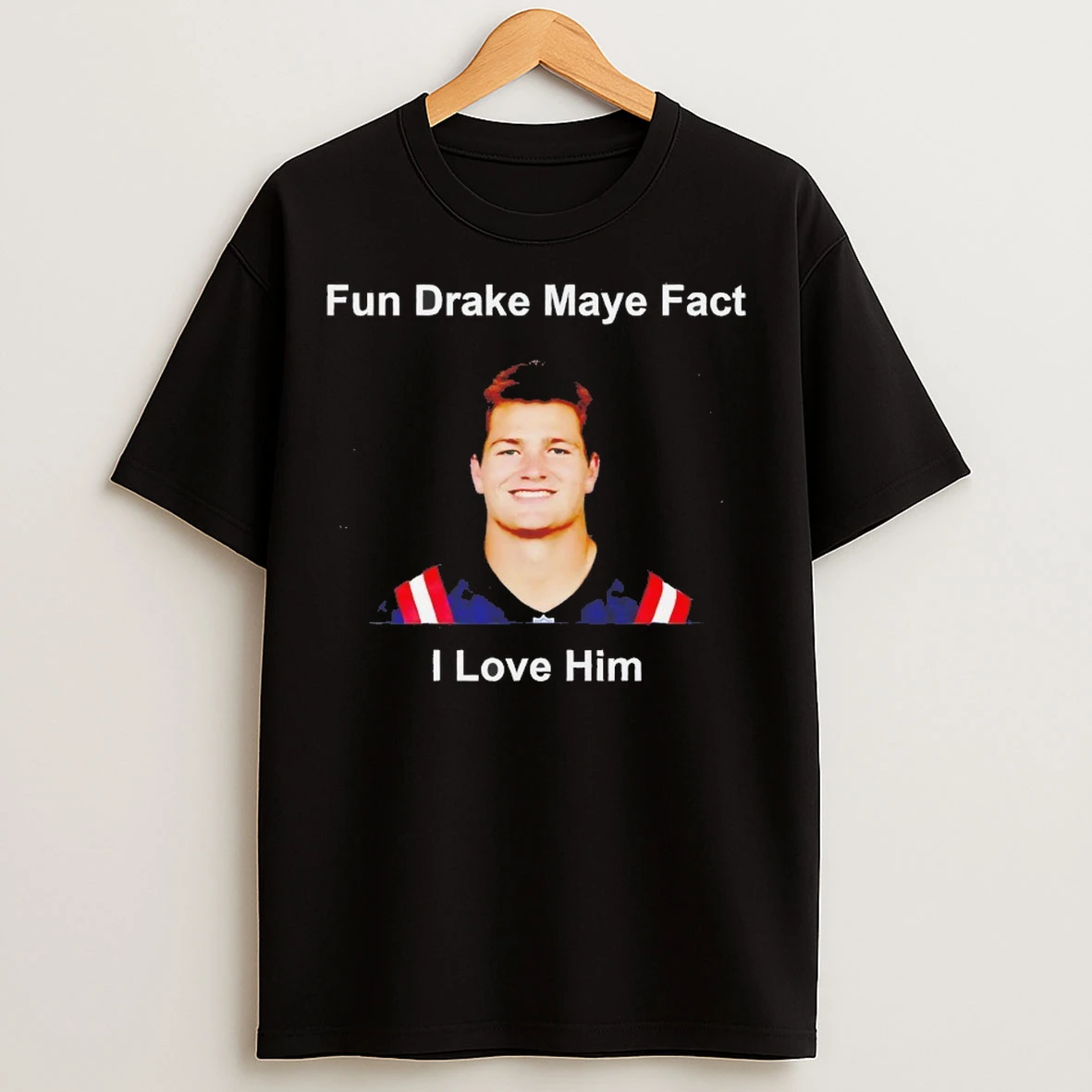 Fun Drake Maye Fact I Love Him T Shirts