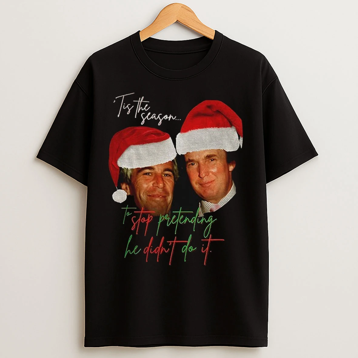 Funny Anti Trump Christmas Trump And Epstein Tis The Season To Stop Pretending He Didnt Do It T Shirts