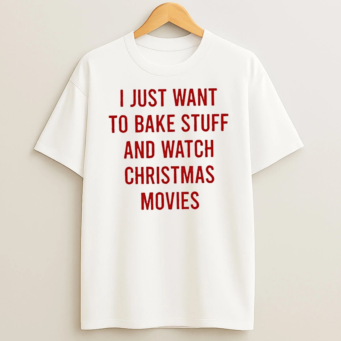Funny I Just Want To Bake Stuff And Watch Christmas Movies Shirts