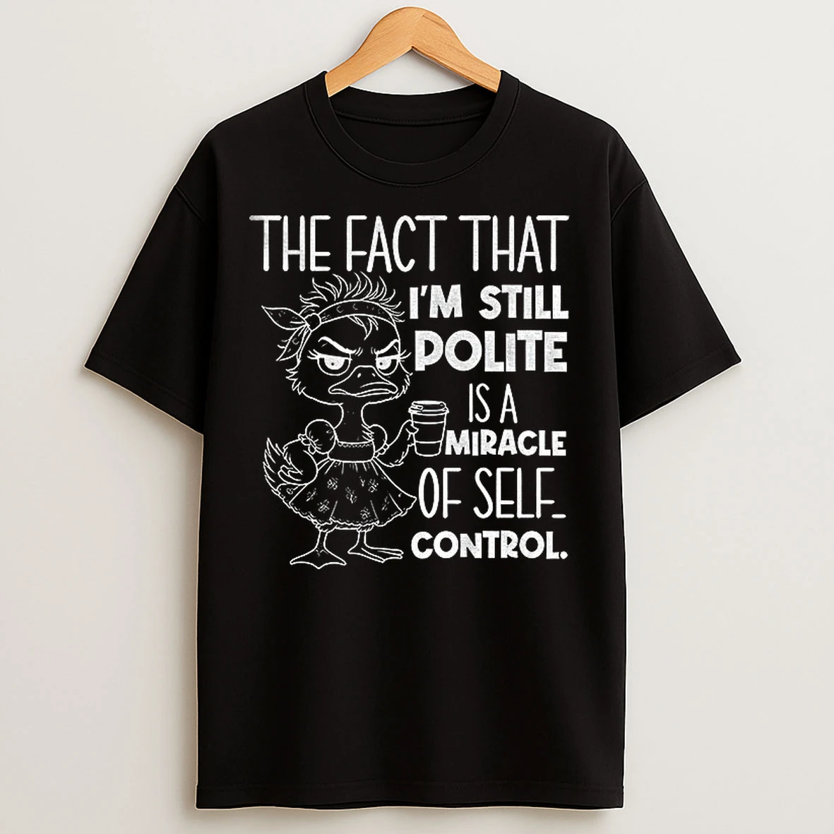 Funny Duck The Fact That Im Still Polite Is A Miracle Of Self Control T Shirts