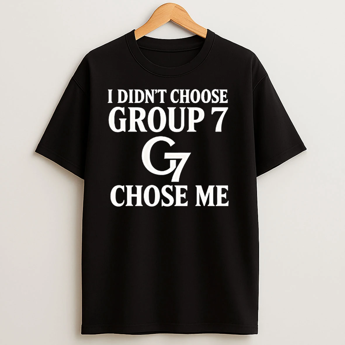 G7 I Didnt Choose Group 7 Chose Me T Shirts