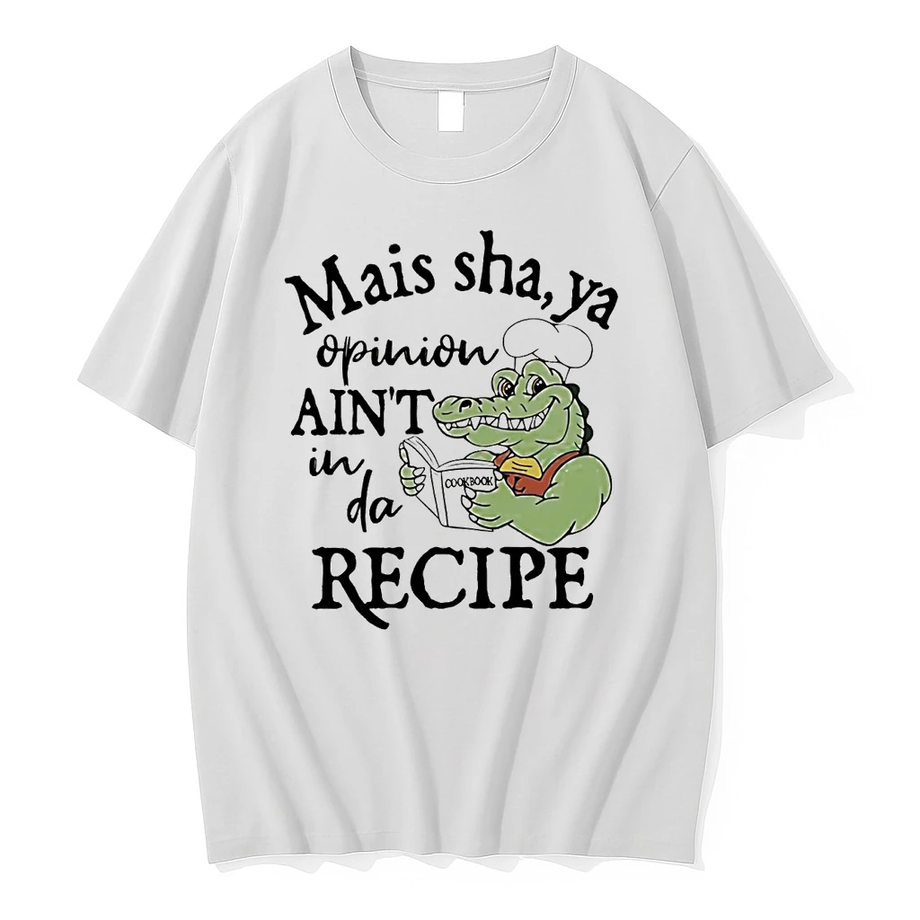 Gator Mais Sha Ya Opinion Aint In Da Recipe Shirts