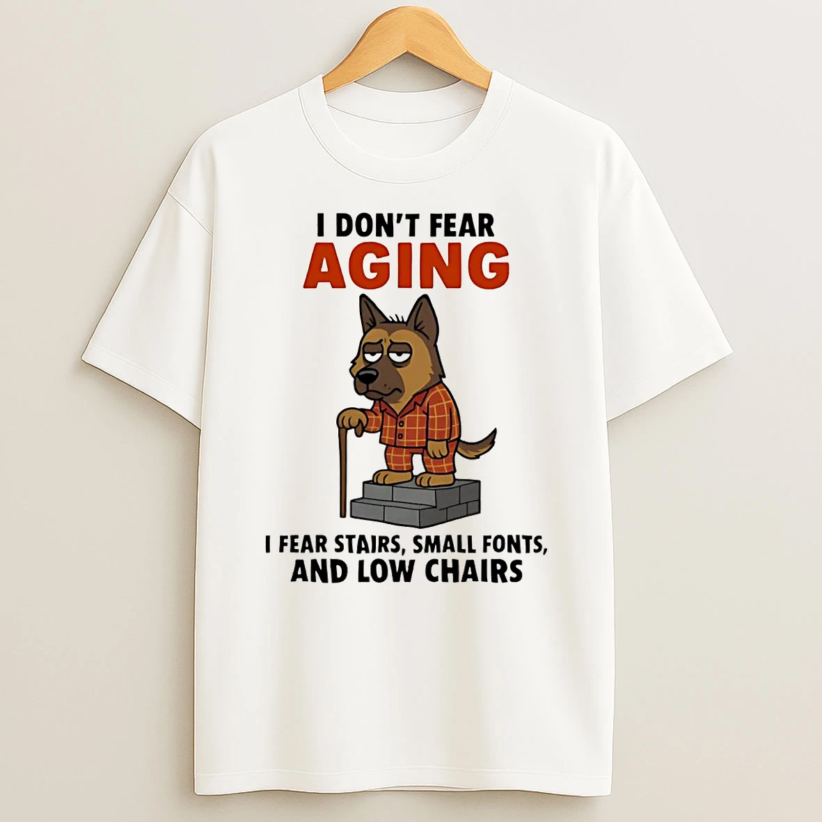 German Shepherd I Dont Fear Aging I Fear Stairs Small Fonts Low Chairs Shirts