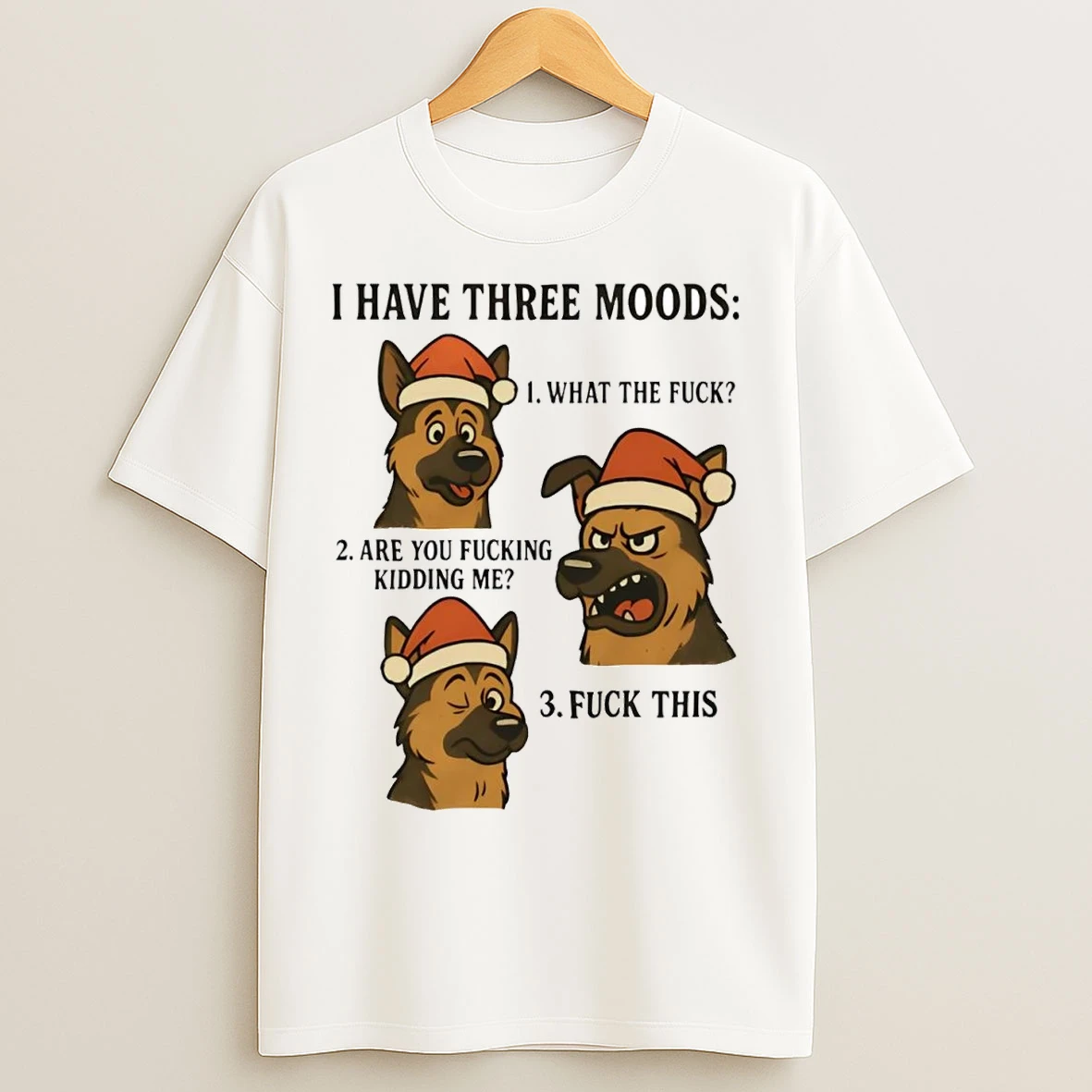 German Shepherd I Have Three Moods What The Fuck And Fuck This T Shirts