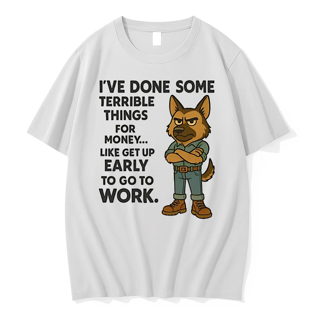 German Shepherd Ive Done Some Terrible Things For Money Early To Work Shirts