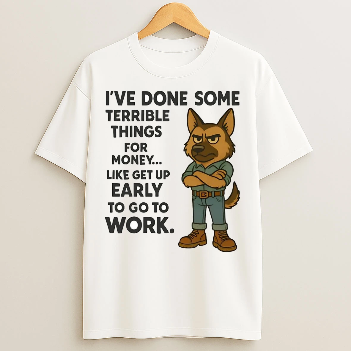 German Shepherd Ive Done Some Terrible Things For Money Early To Work T Shirts