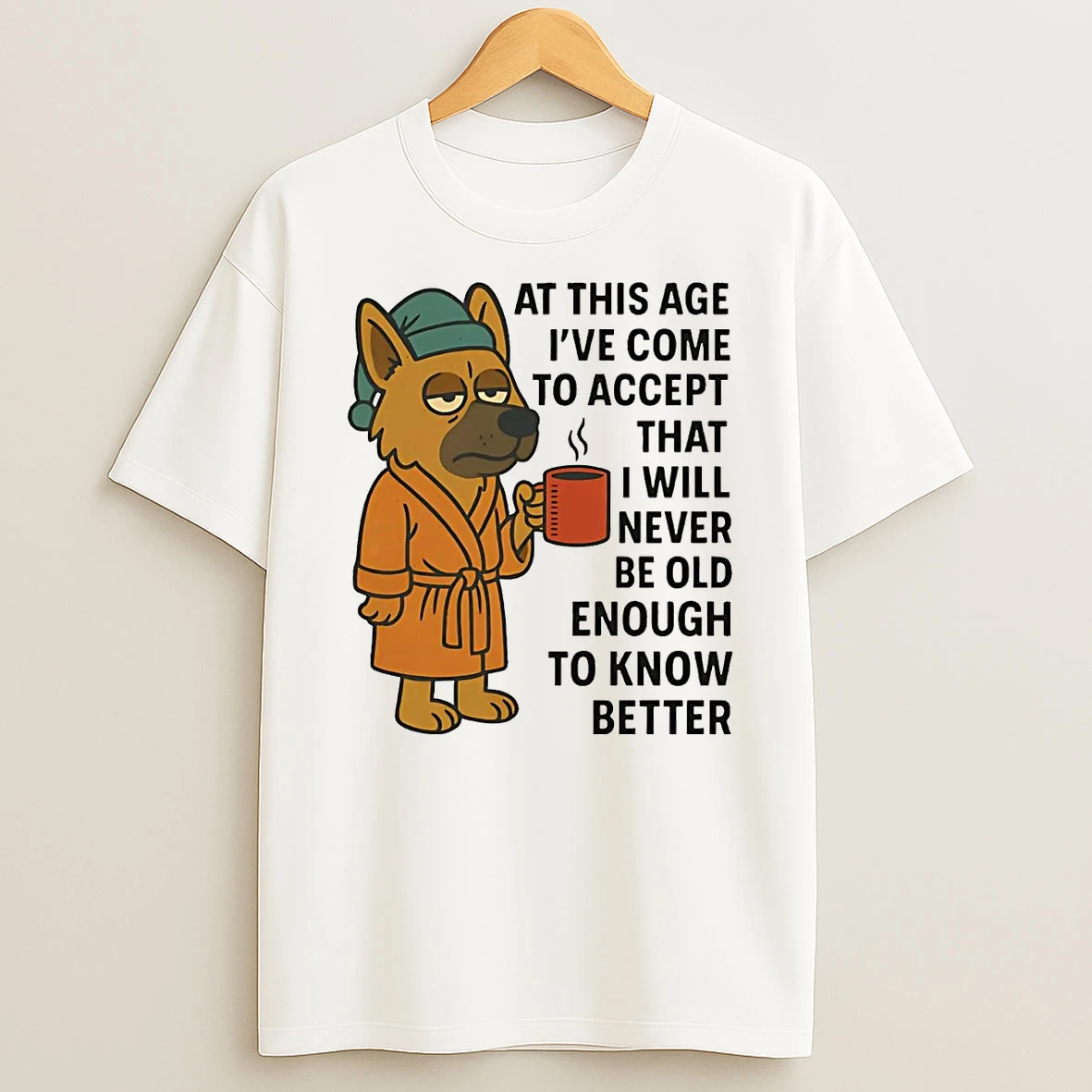 German Shepherd At This Age Ive Come To Accept That I Will Never Be Old Shirts