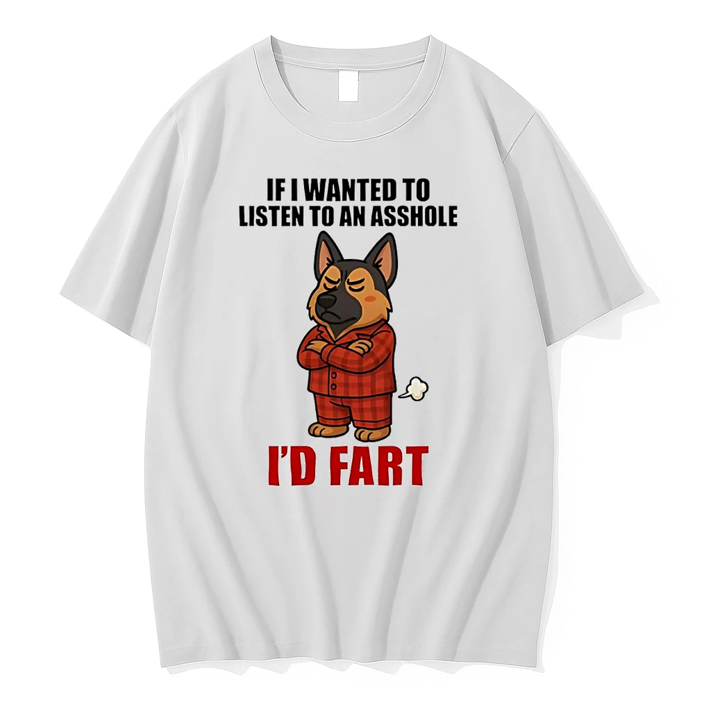 German Shepherd If I Wanted To Listen To An Asshole Id Fart Shirts