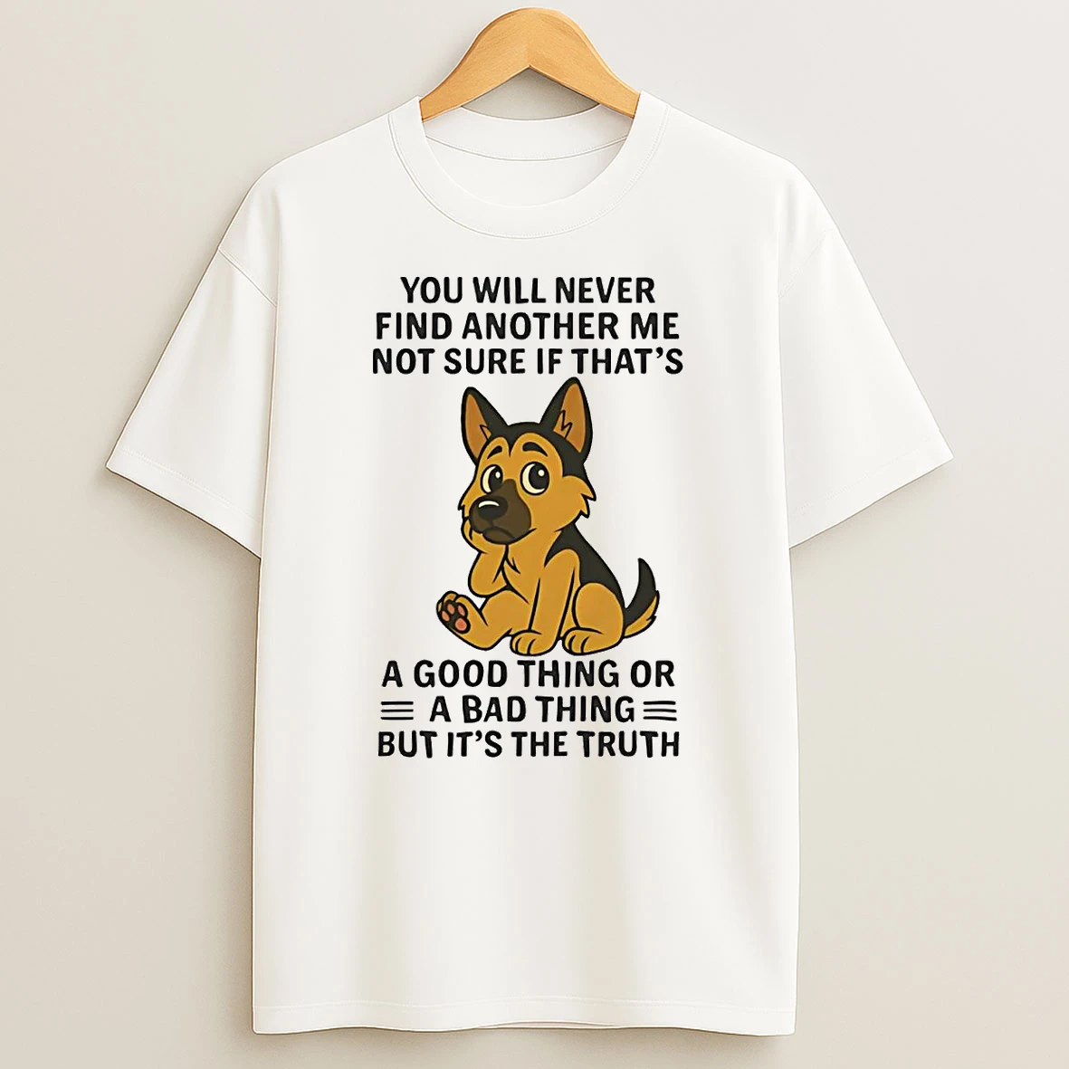 German Shepherd You Will Never Find Another Me Not Sure Bad Thing Shirts