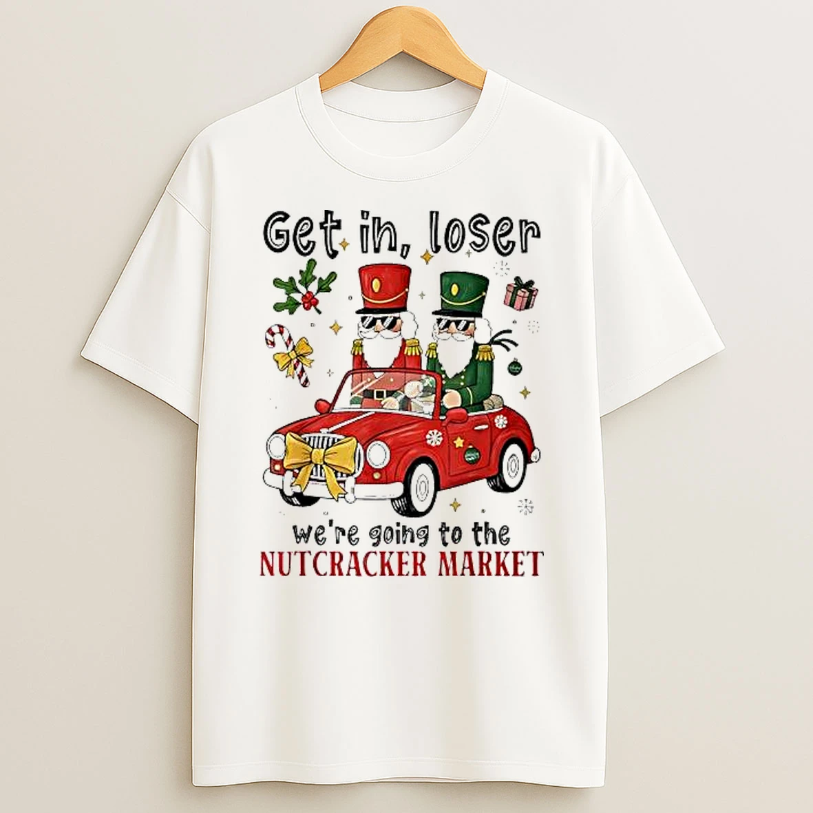 Get In Loser Were Going To The Nutcracker Market Christmas Shirts