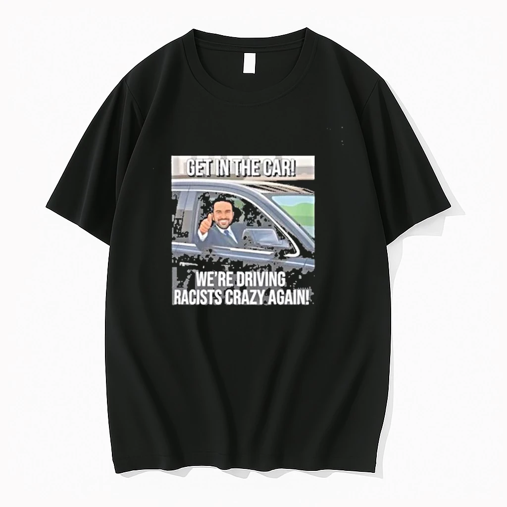 Get In The Car We Are Driving Racists Crazy Again Shirts