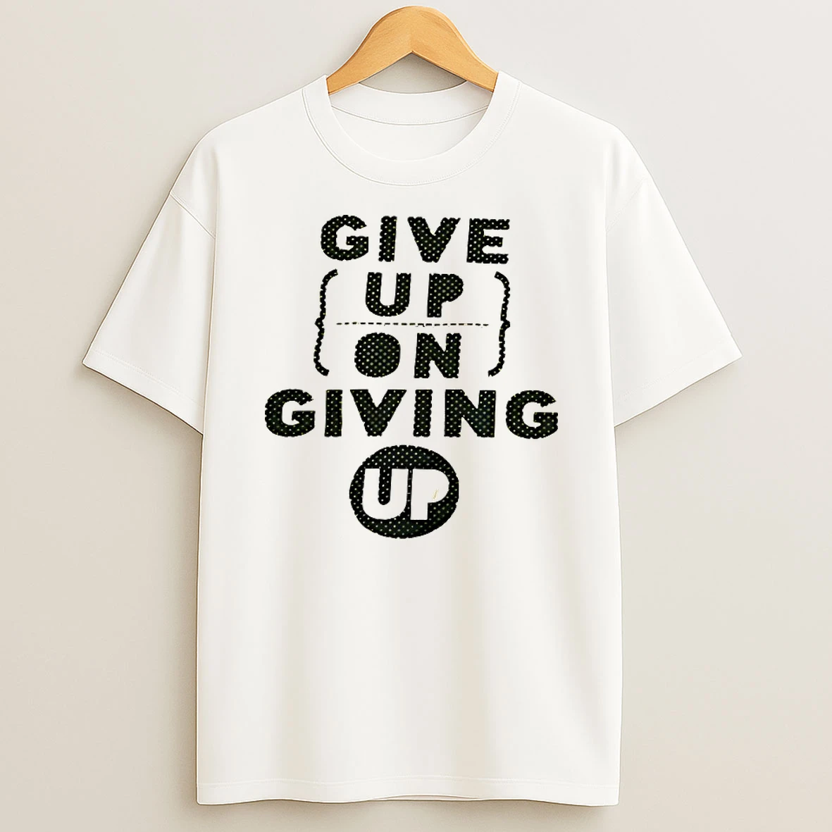 Give Up On Giving Up Shirts