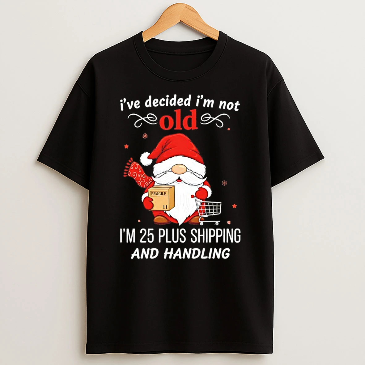 Gnome Christmas 2025 Ive Decided Im Not Old Im 25 Plus Shipping And Handling Shirts