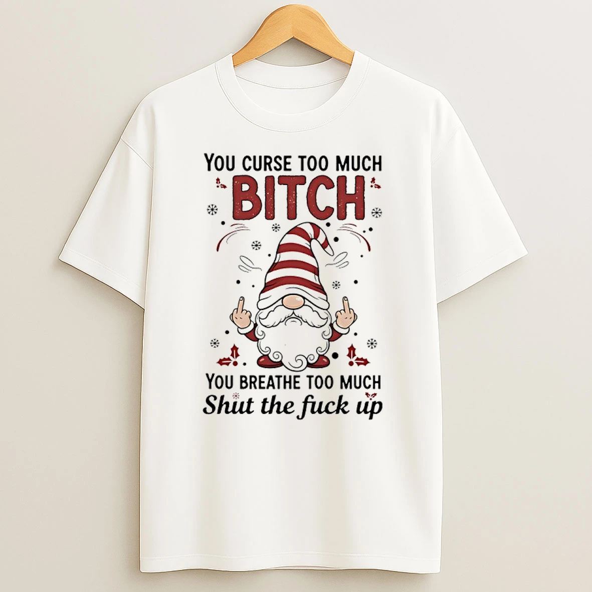 Gnome Christmas You Curse Too Much Bitch You Breathe Too Much Shut The Fuck Up Shirts