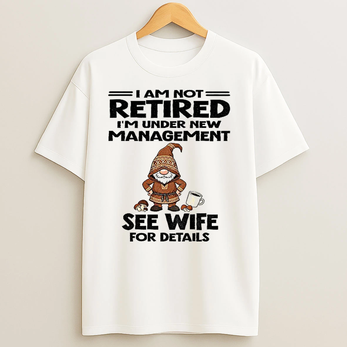 Gnome I Am Not Retired Im Under New Management See Wife For Details Christmas T Shirts