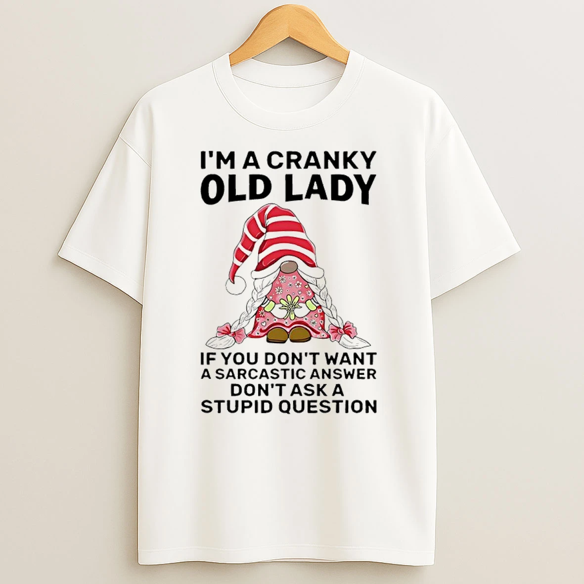 Gnome Im Cranky Old Lady If You Dont Want A Sarcastic Answer Dont Ask A Stupid Question Shirts