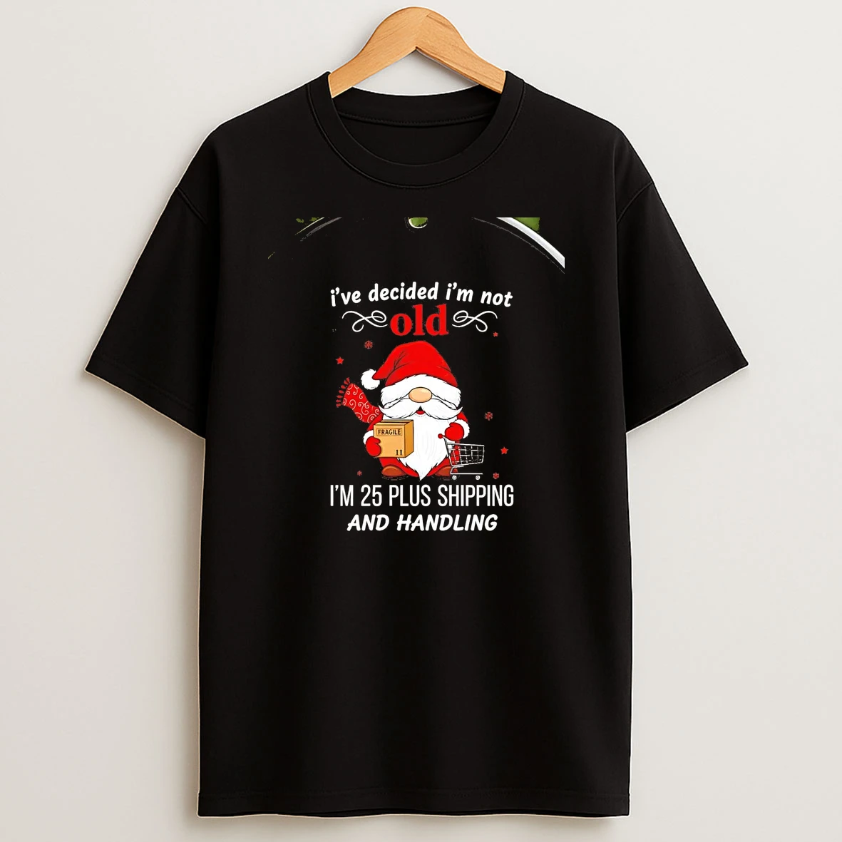 Gnome Ive Decided Im Not Old Im 25 Plus Shipping And Handling Christmas Chriast Shirts
