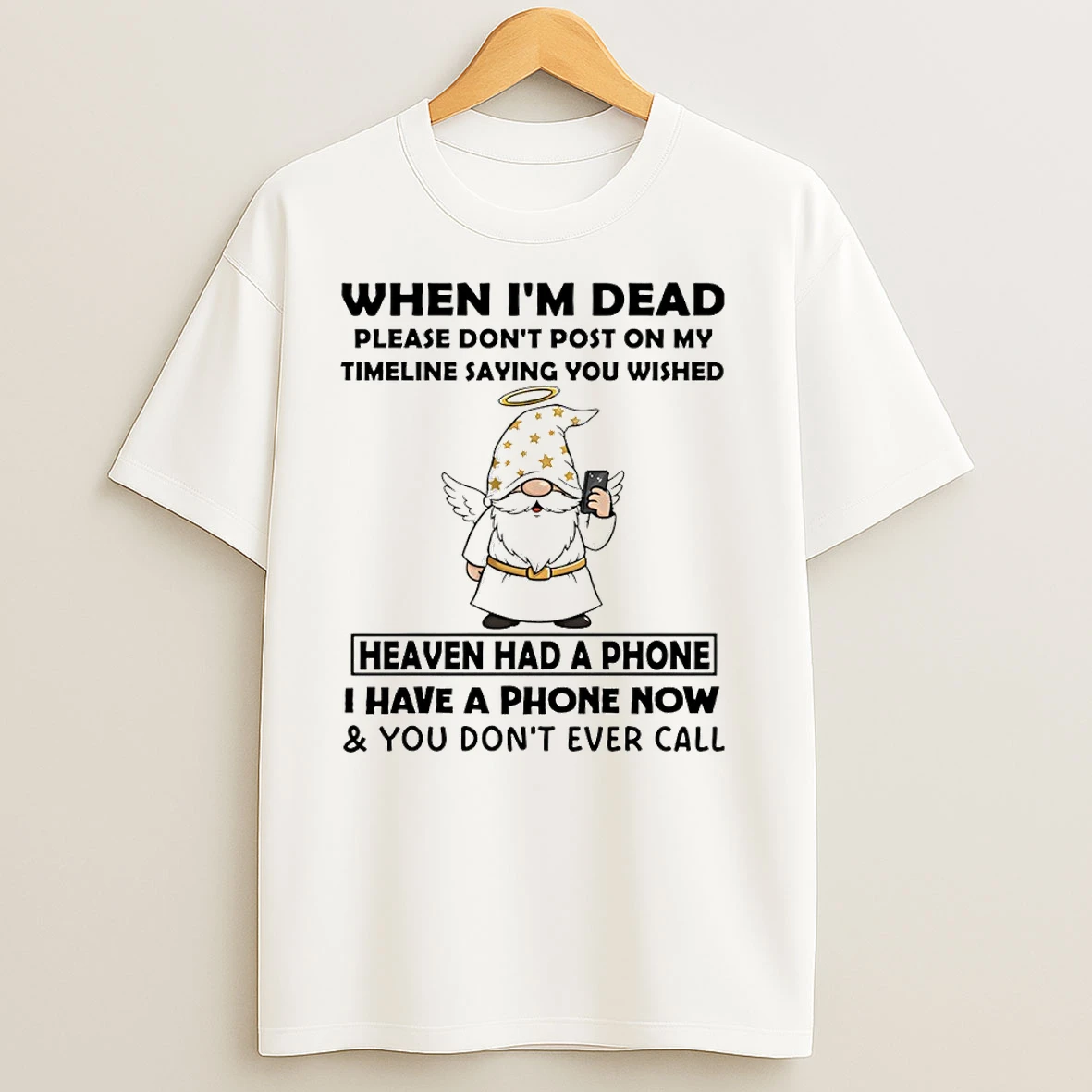 Gnome Angel When Im Dead Please Dont Post On My Timeline Saying You Wish Heaven Had A Phone T Shirts