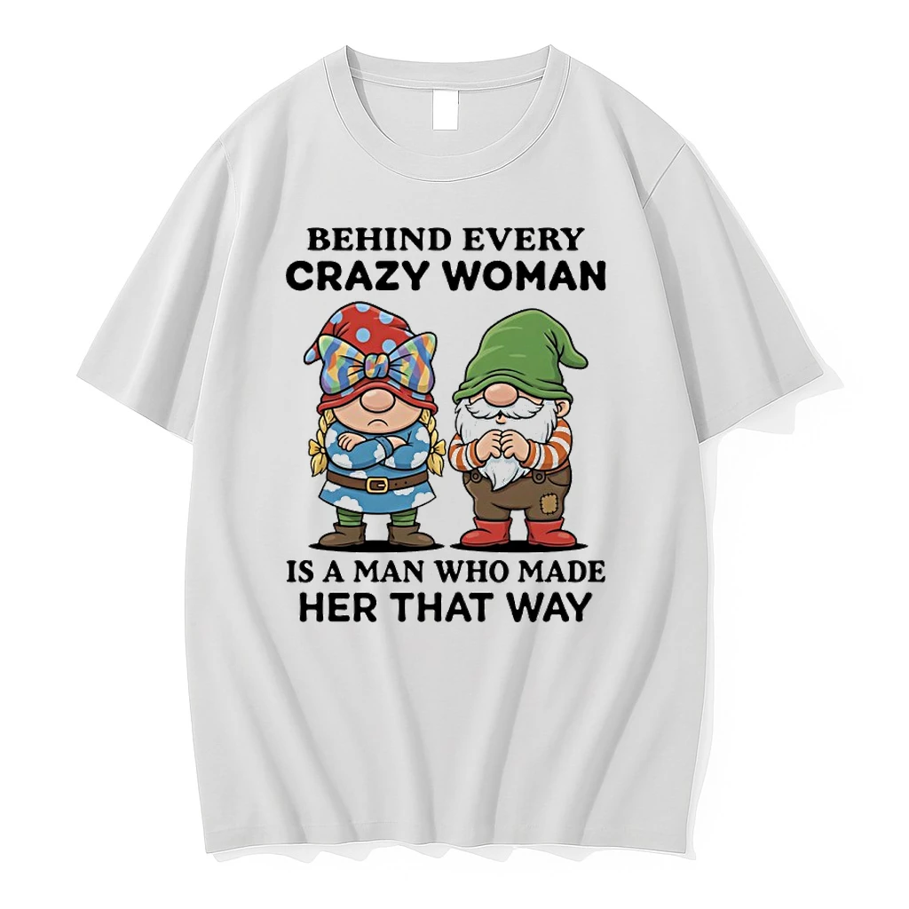 Gnome Behind Every Crazy Woman Is A Man Who Made Her That Way Shirts