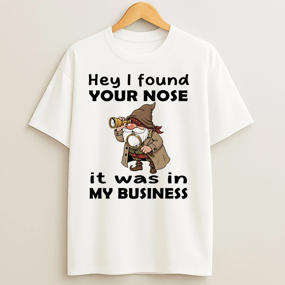 Gnome Hey I Found Your Nose It Was In My Business T Shirts