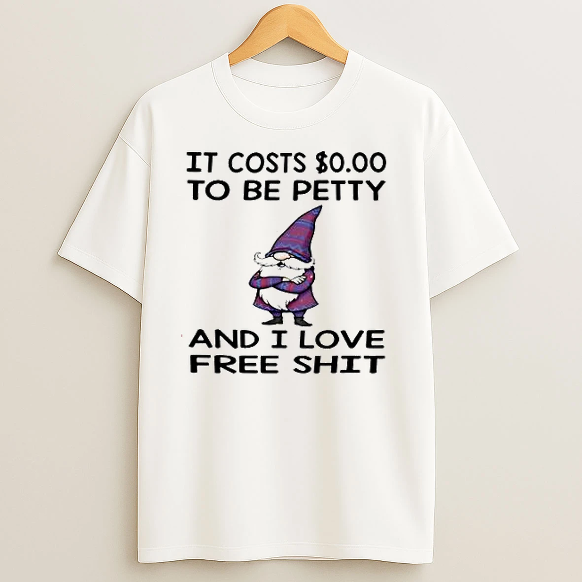 Gnome It Costs To Be Petty And I Love Free Shit T Shirts