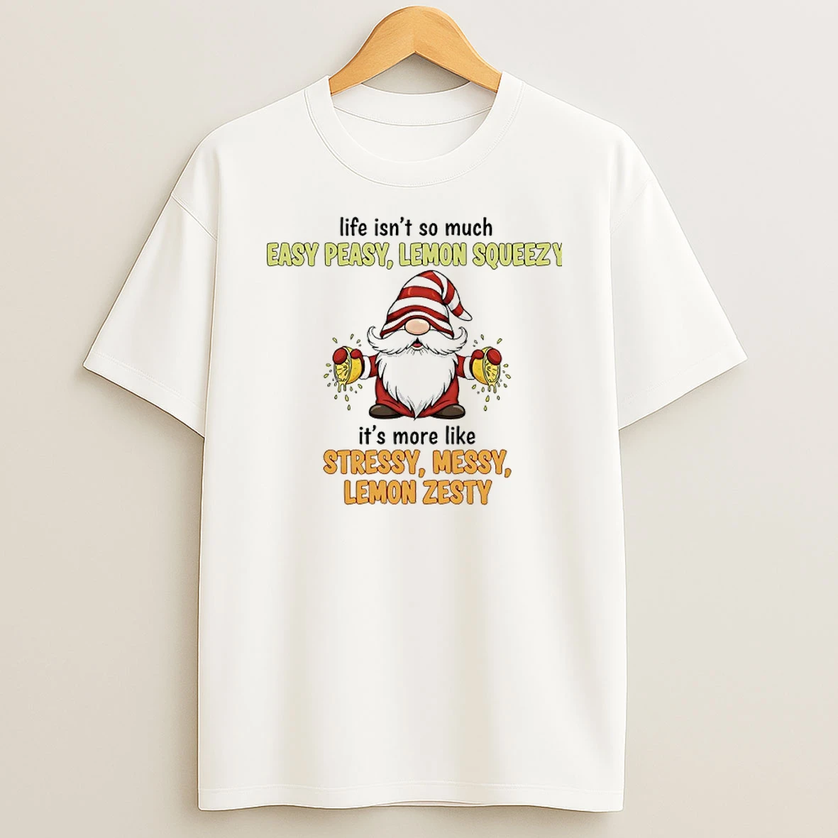 Gnome Life Isnt So Much Easy Peasy Lemon Squeezy Its More Like Stressy Messy Lemon Zesty Shirts