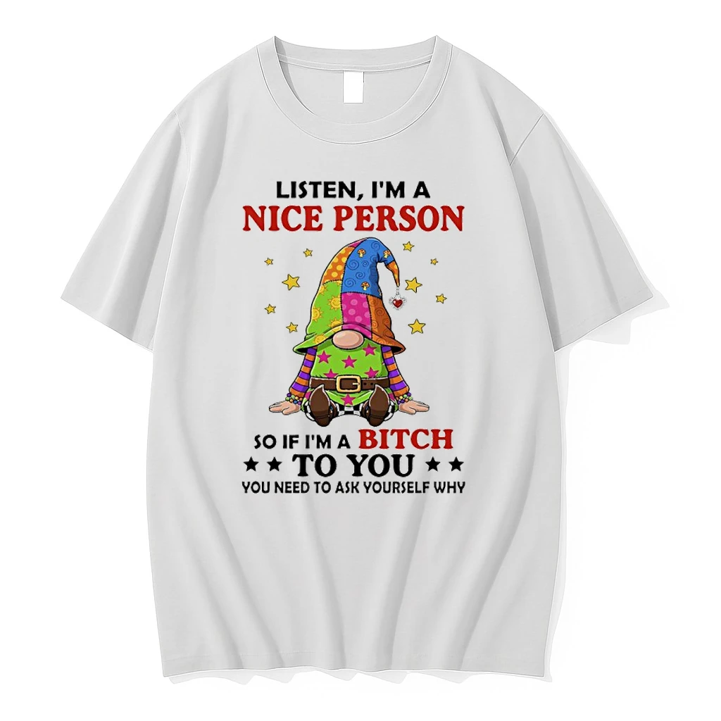 Gnome Listen Im A Nice Person So If Im A Bitch To You You Need To Ask Yourself Why Shirts