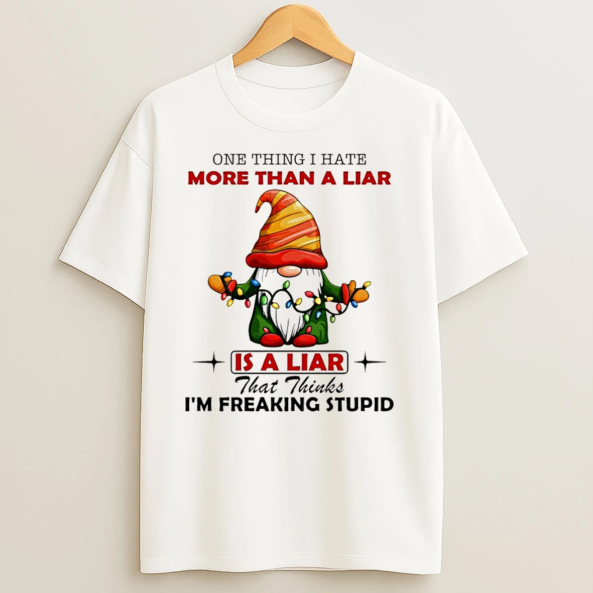 Gnome One Thing I Hate More Than A Liar Is A Liar That Thinks Im Freaking Stupid Christmas T Shirts