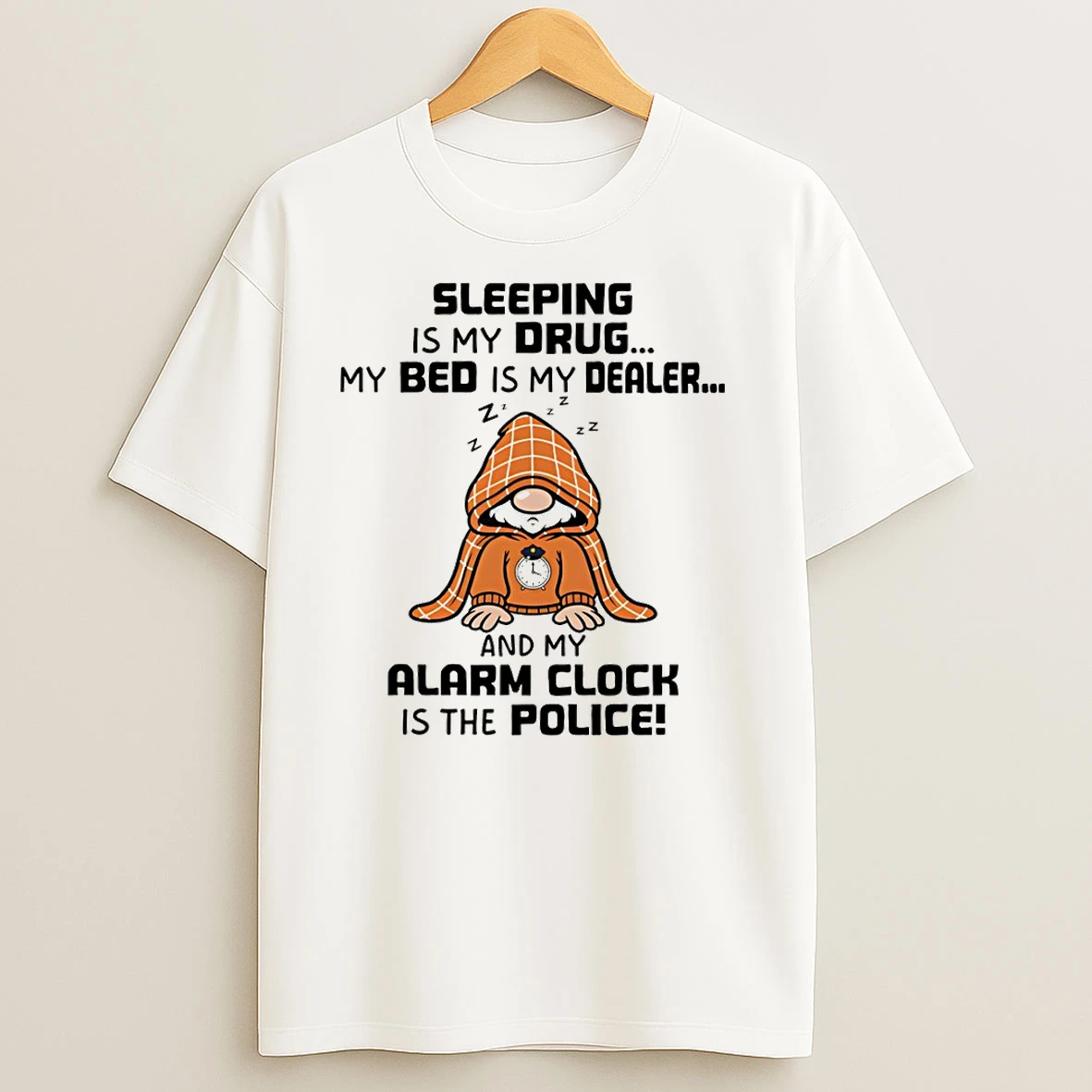 Gnome Sleeping Is My Drug My Bed Is My Dealer And My Alarm Clock Is The Police T Shirts