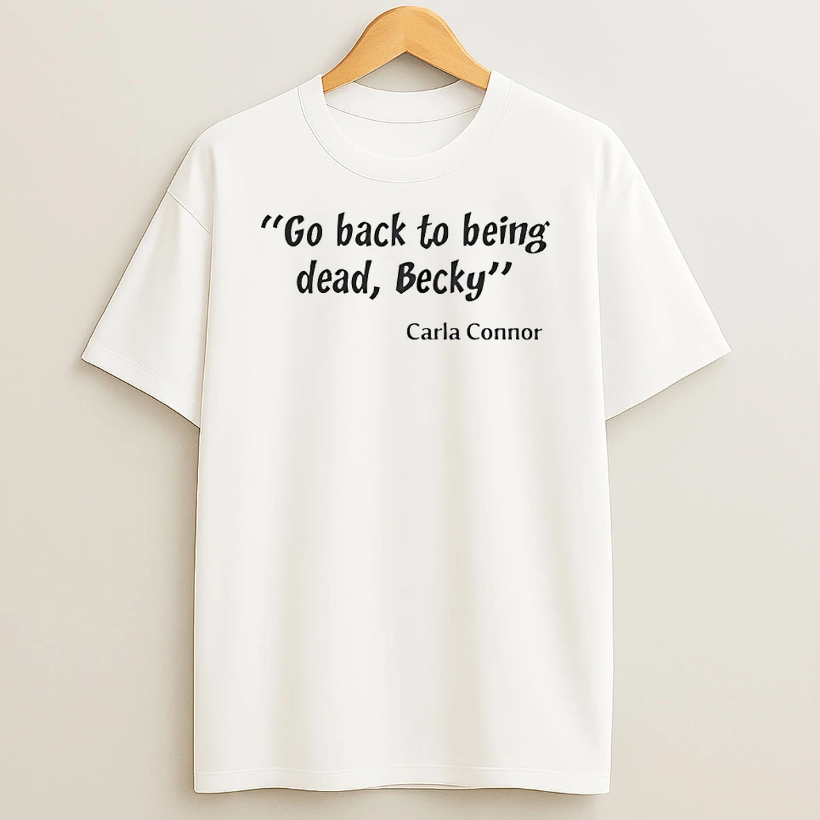 Go Back To Being Dead Becky Carla Connor Shirts