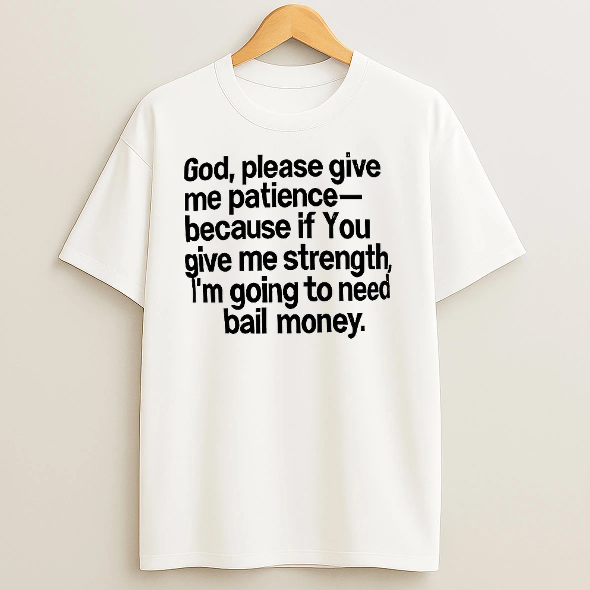 God Please Give Me Patience Because If You Give Me Strength T Shirts