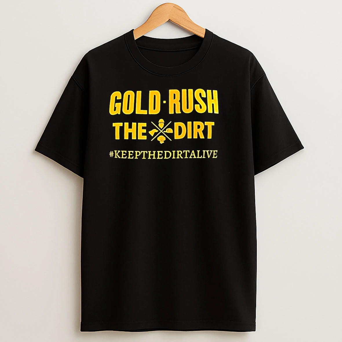 Gold Rush The Dirt Keep The Dirt Alive Shirts