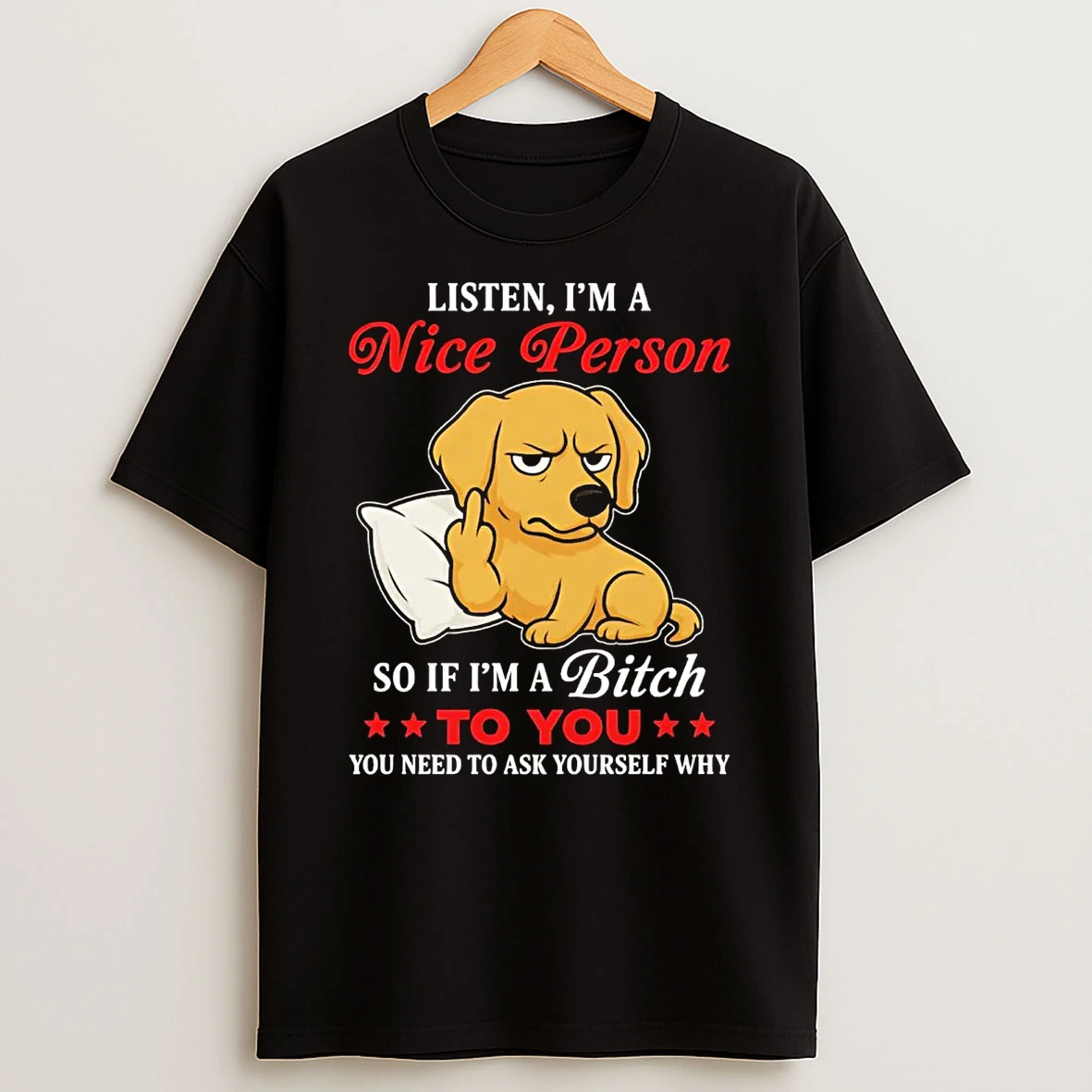Golden Retriever Listen Im A Nice Person So If Im A Bitch To You Shirts