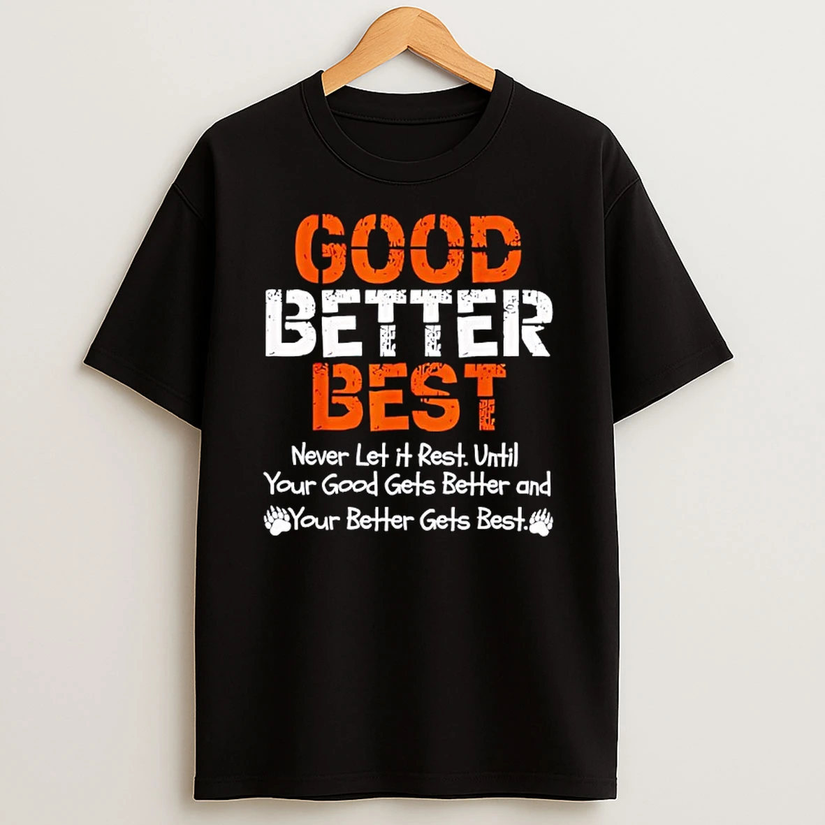 Good Better Best Never Let It Rest Until Your Good Gets Better And Your Better Gets Bets Shirts