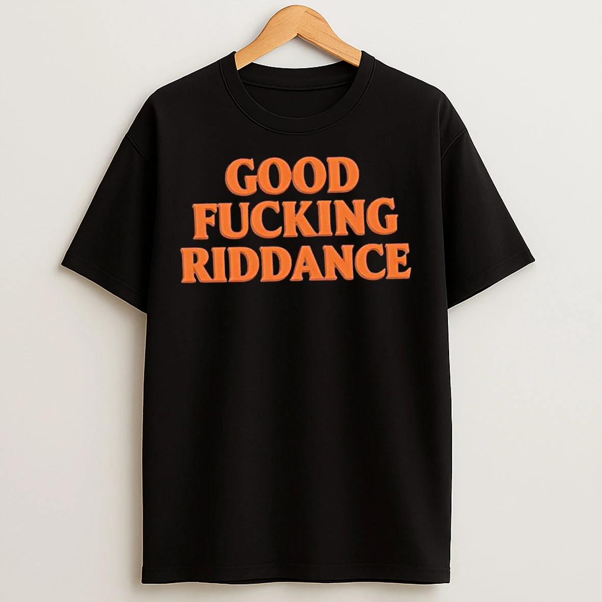 Good Fucking Riddance T Shirts