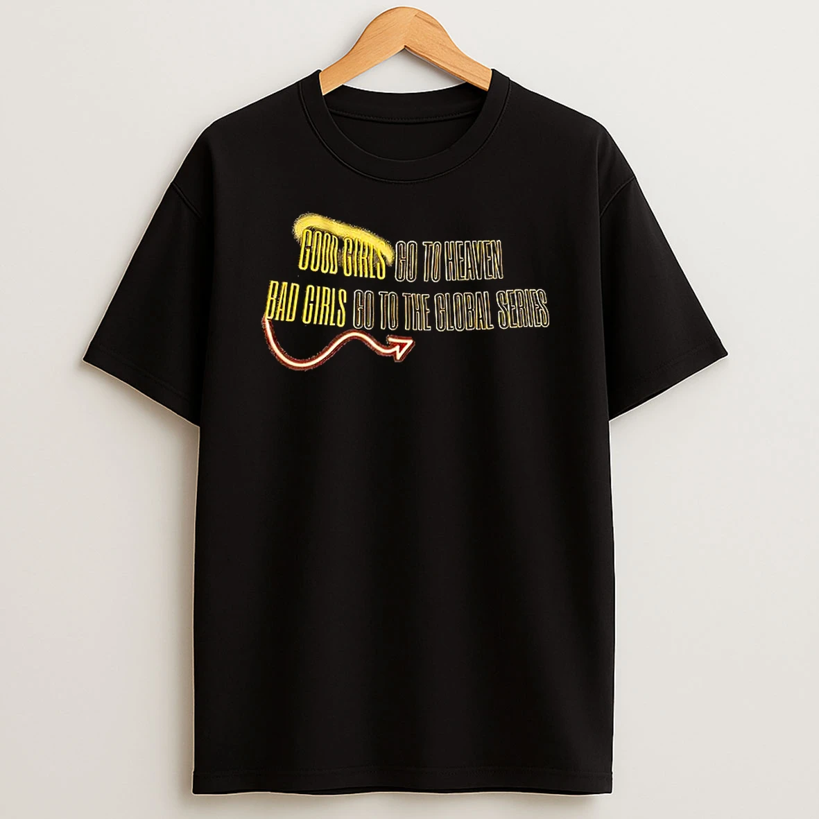 Good Girls Go To Heaven Bad Girls Go To The Global Series Shirts