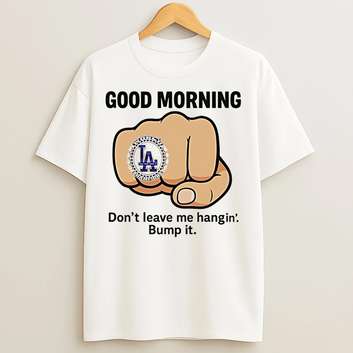 Good Morning Dont Leave Me Hangin Bump It Dodgers World Champ Rings T Shirts