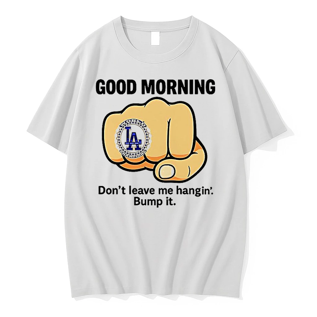 Good Morning Dont Leave Me Hangin Bump It Shirts