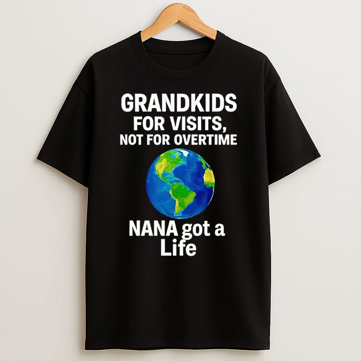 Grandkids For Visits Not For Overtime Nana Got A Life Shirts