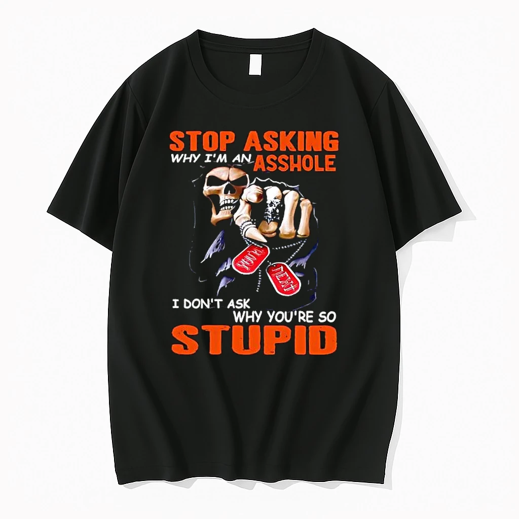 Grim Reaper Stop Asking Why Im An Asshole I Dont Ask Why Youre So Stupid Shirts