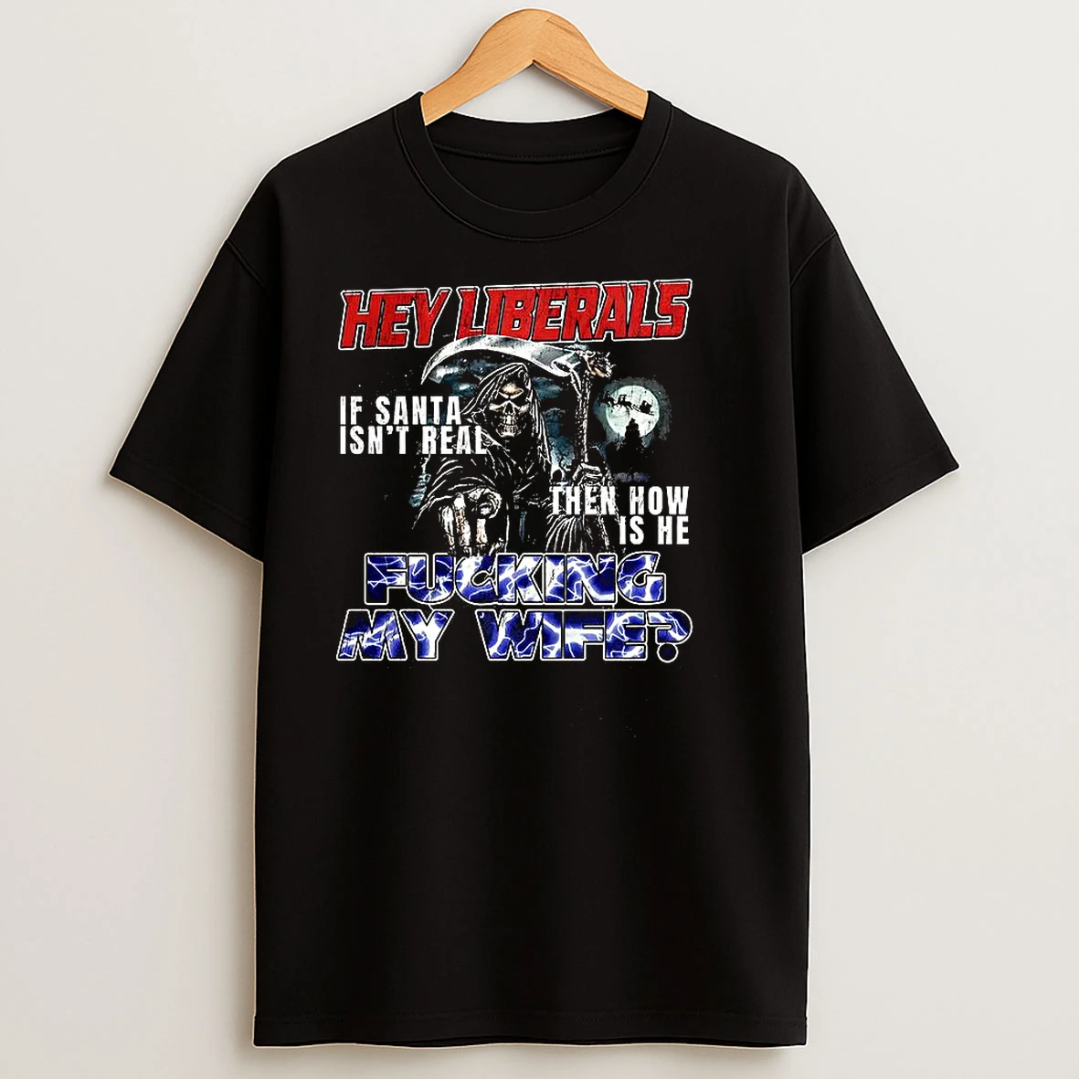 Grim Reaper Hey Liberals Fucking Wife T Shirts