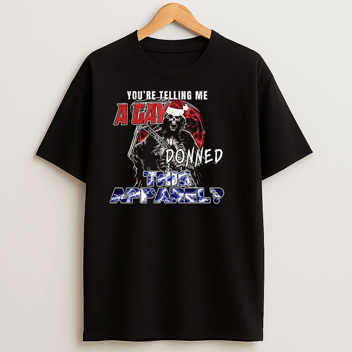 Grim Reaper Youre Telling Me A Gay This Apparel T Shirts