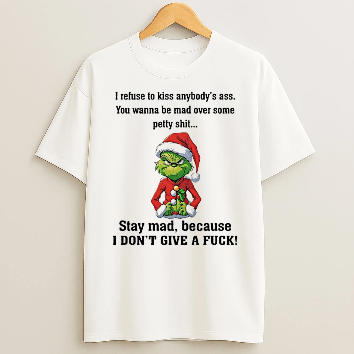 Grinch Christmas 2025 I Refuse To Kiss Anybodys Ass You Wanna Be Mad Over Some Petty Shit Shirts